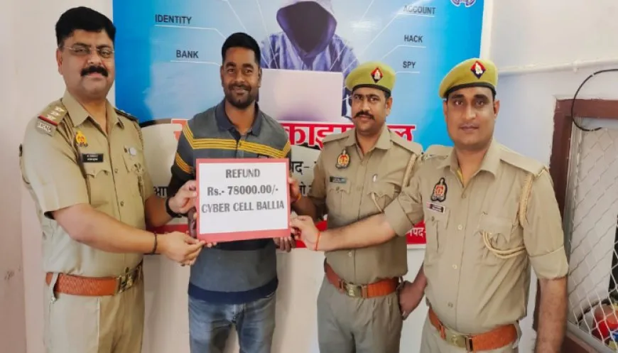 Ballia news: बलिया में साइबर सेल की टीम ने की कार्रवाई, खाते में वापस मिले 78 हजार रुपये