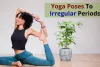 Yoga Poses To Irregular Periods: अगर सही वक्त पर नहीं आते हैं पीरियड्स, तो करें इन योगासनों का अभ्यास